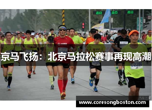 京马飞扬:北京马拉松赛事再现高潮